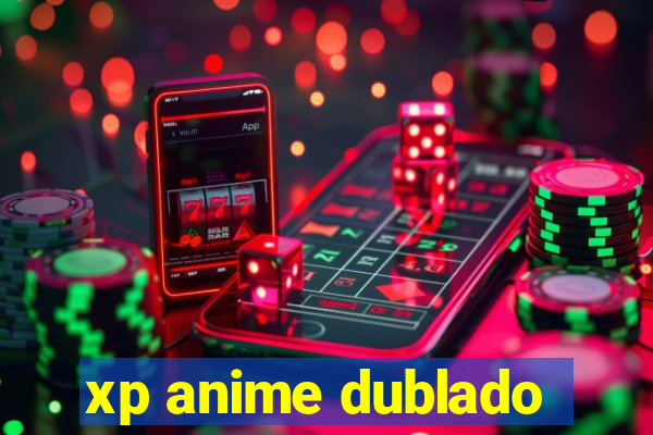 xp anime dublado